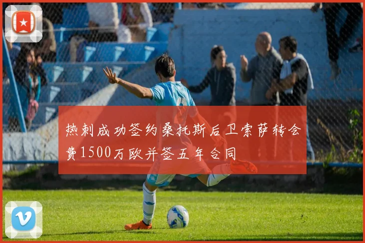 热刺成功签约桑托斯后卫索萨转会费1500万欧并签五年合同